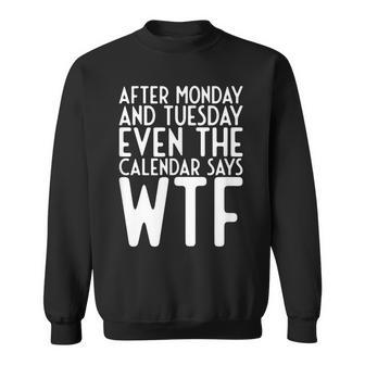 After Monday And Tuesday Even Calendar Say Wtf Sweatshirt | Mazezy