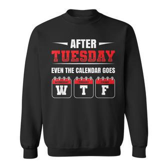 After Tuesday Even The Calendar Goes Wtf Funny Saying Sweatshirt | Mazezy
