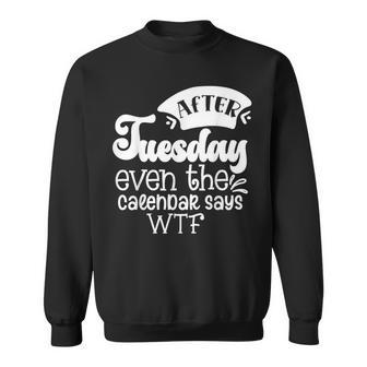 After Tuesday Even The Calendar Says Wtf Funny Graphic Sweatshirt | Mazezy
