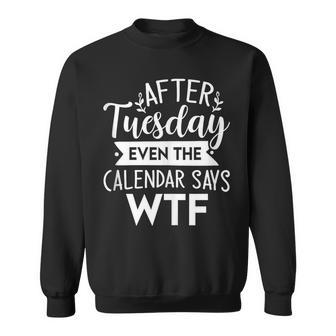 After Tuesday Even The Calendar Says Wtf Funny Sweatshirt | Mazezy