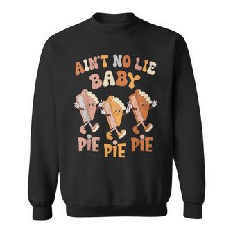 Ain't No Lie Baby Pie Pie Pie Pumpkin Pie Thanksgiving Food Sweatshirt - Seseable