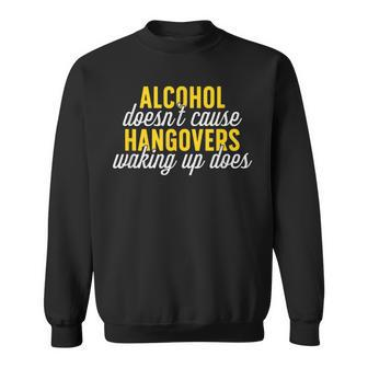 Alcohol Doesn T Cause Hangovers Waking Up Does Sweatshirt | Mazezy