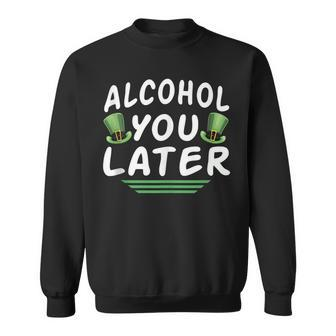 Alcohol You Later Drinking Patricks Day Sweatshirt | Mazezy
