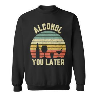 Alcohol You Later Funny Gift Drinking Retro Sweatshirt | Mazezy