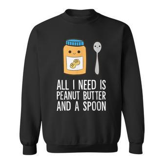 All I Need Is Peanut Butter And Spoon Peanut Butter Lover Sweatshirt | Mazezy