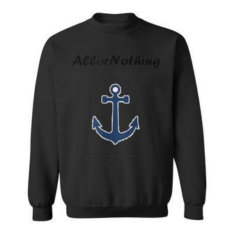 All Or Nothing Motivational Inspirational Anchor Quotes Sweatshirt | Mazezy