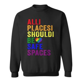 All Places Should Be Safe Spaces Gay Pride Ally Lgbtq Month Sweatshirt | Mazezy
