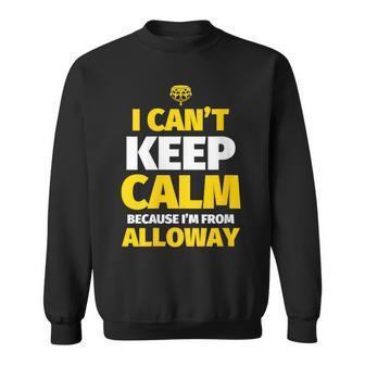 Alloway I Can't Keep Calm I'm From Alloway Sweatshirt | Mazezy