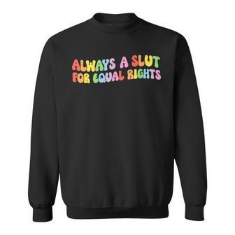 Always A Slut For Equal Rights Equality Lgbtq Pride Ally  Sweatshirt
