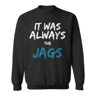 It Was Always The Jags Saying Sweatshirt - Seseable