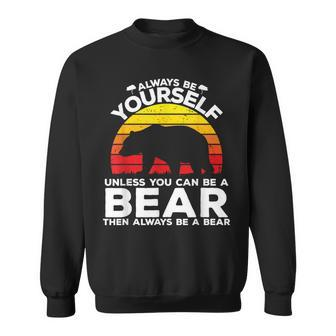 Always Be Yourself Unless You Can Be A Bear Sweatshirt - Monsterry AU