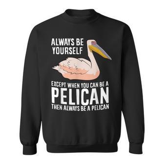 Always Be Yourself Unless You Can Be A Pelican Sweatshirt | Mazezy DE