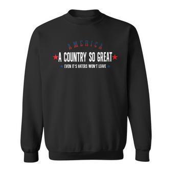 America A Country So Great Even Its Haters Wont Leave 4Th Sweatshirt | Mazezy