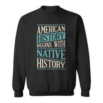 American History Begins With Native History Indigenous Tribe Sweatshirt | Mazezy