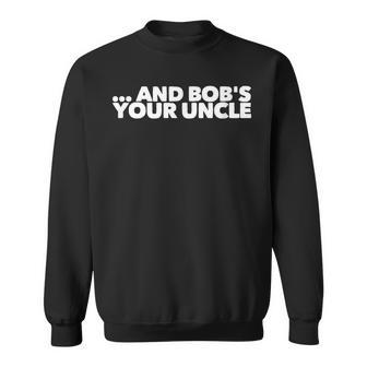 And Bobs Your Uncle - Sweatshirt | Mazezy