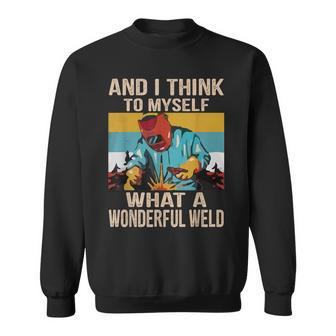 And I Think To Myself What A Wonderful Weld Vintage Welder Sweatshirt | Mazezy