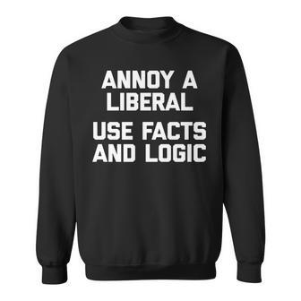 Annoy A Liberal Use Facts & Logic - Funny Saying Political Sweatshirt | Mazezy