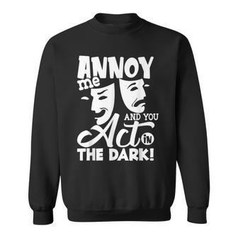 Annoy Me And You Act In The Dark Stage Theater Sweatshirt | Mazezy UK