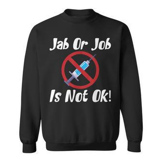 Antivax Jab Or Job Is Not Ok Say No To Mandatory Vaccines Sweatshirt | Mazezy