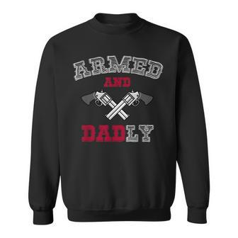 Armed And Dadly Funny Deadly Father Gift For Fathers Gift For Mens Sweatshirt | Mazezy