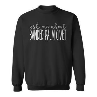 Ask Me About Banded Palm Civet Banded Civet Lover Sweatshirt | Mazezy