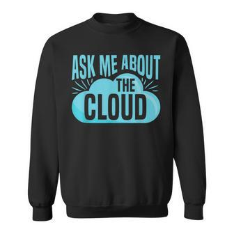 Ask Me About The Cloud Quote For A Cloud Computing Expert Sweatshirt | Mazezy