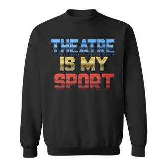 Theatre Is My Sport Theater Actor Actress Sweatshirt | Mazezy