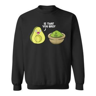 Avocado Guacamole Is That You Bro Funny Avocado Sweatshirt - Seseable