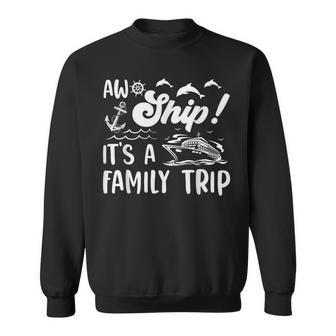 Aw Ship Its A Family Trip Funny Vacation Cruise Sweatshirt - Seseable
