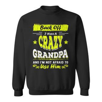 Back Off I Have A Crazy Grandpa & Im Not Afraid To Use Him Sweatshirt | Mazezy