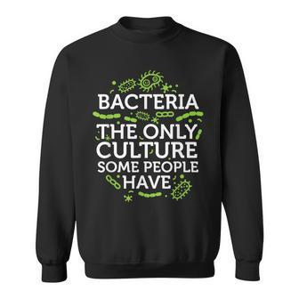 Bacteria The Only Culture Some People Have Sweatshirt | Mazezy