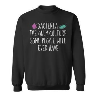 Bacteria The Only Culture Some People Will Ever Have Sweatshirt | Mazezy