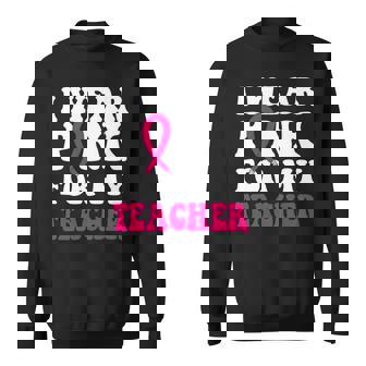 Bc Breast Cancer Awareness I Wear Pink For My Teacher Cancer Sweatshirt - Monsterry