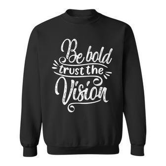Be Bold And Trust The Vision Motivational Unisex Sweatshirt | Mazezy