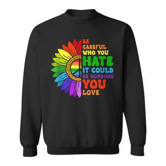 Be Careful Who You Hate It Be Someone You Love Lgbt Pride Sweatshirt | Mazezy