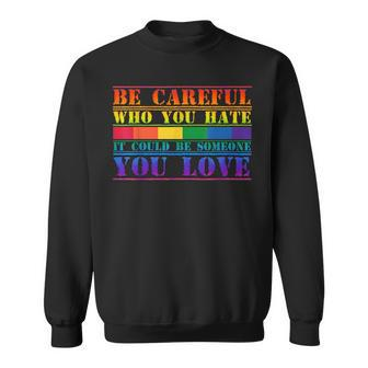 Be Careful Who You Hate It Could Be Someone You Love Lgbt Sweatshirt | Mazezy
