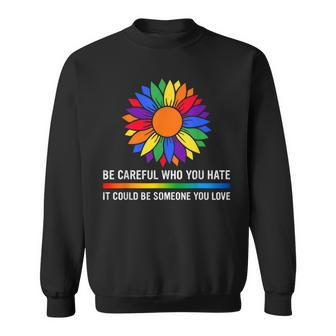 Be Careful Who You Hate It Could Be Someone You Love Lgbt Sweatshirt | Mazezy