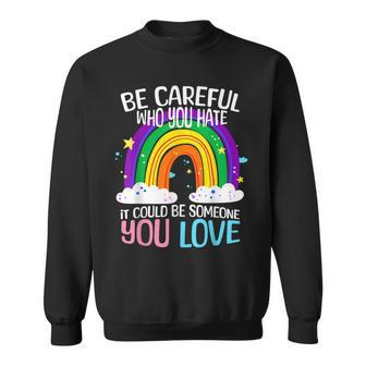 Be Careful Who You Hate It Could Be Someone You Love Lgbtq Sweatshirt | Mazezy
