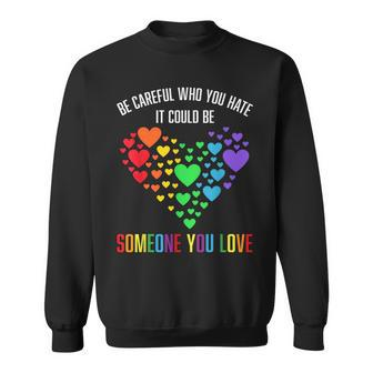Be Careful Who You Hate It Could Be Someone You Love Sweatshirt | Mazezy
