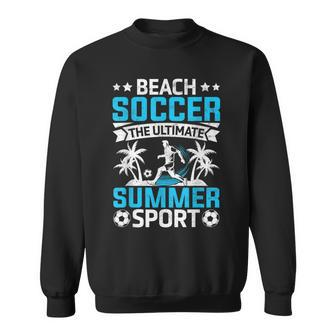 Beach Soccer Ultimate Summer Sport Soccer Lovers Sweatshirt | Mazezy