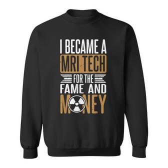 I Became A Mri Tech For The Fame And Money Mri Technologist Sweatshirt | Mazezy