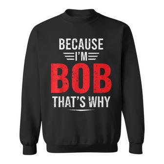 Because Im Bob Thats Why - Bob Sweatshirt | Mazezy
