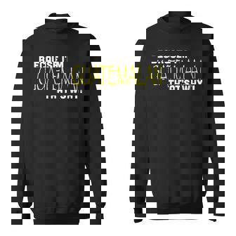 Because Im Guatemalan Thats Why Funny T Guatemala Sweatshirt | Mazezy