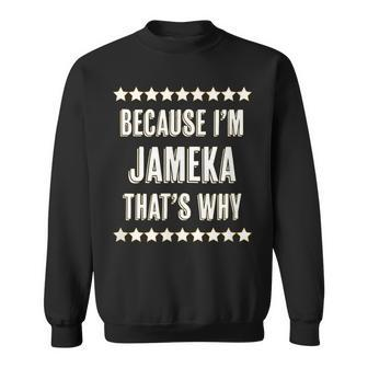 Because Im Jameka Thats Why | Funny Cute Name Gift Sweatshirt | Mazezy