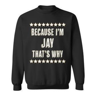 Because Im Jay Thats Why | Funny Name Gift Sweatshirt