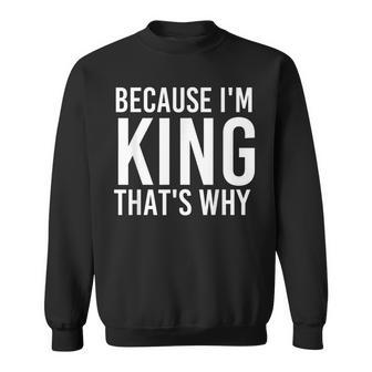 Because Im King Thats Why Funny Personalized Name Gift King Funny Gifts Sweatshirt | Mazezy