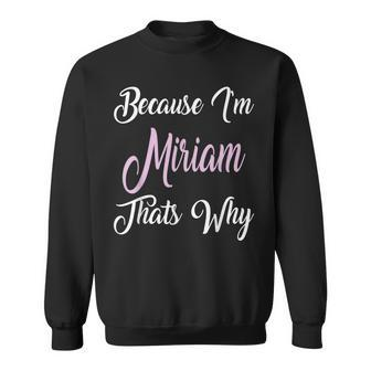 Because Im Miriam Thats Why Miriam Name Personalized Sweatshirt | Mazezy