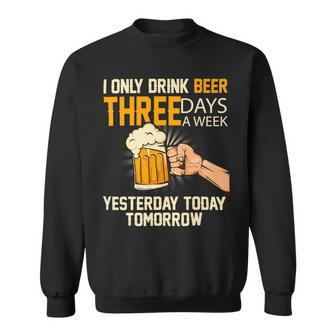 Beer Funny Beer I Only Drink Beer 3 Days A Week 134 Sweatshirt - Monsterry DE