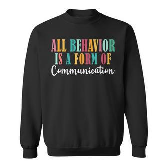 All Behavior Is A Form Of Communication Sped Aba Therapist Sweatshirt