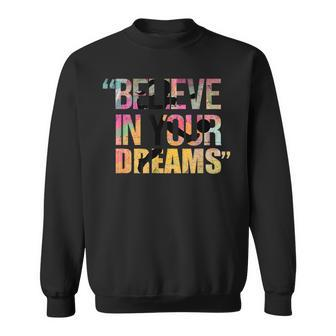 Believe In Your Dreams Ad Us Believe Funny Gifts Sweatshirt | Mazezy